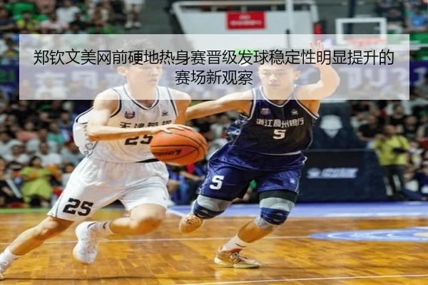 郑钦文美网前硬地热身赛晋级发球稳定性明显提升的赛场新观察